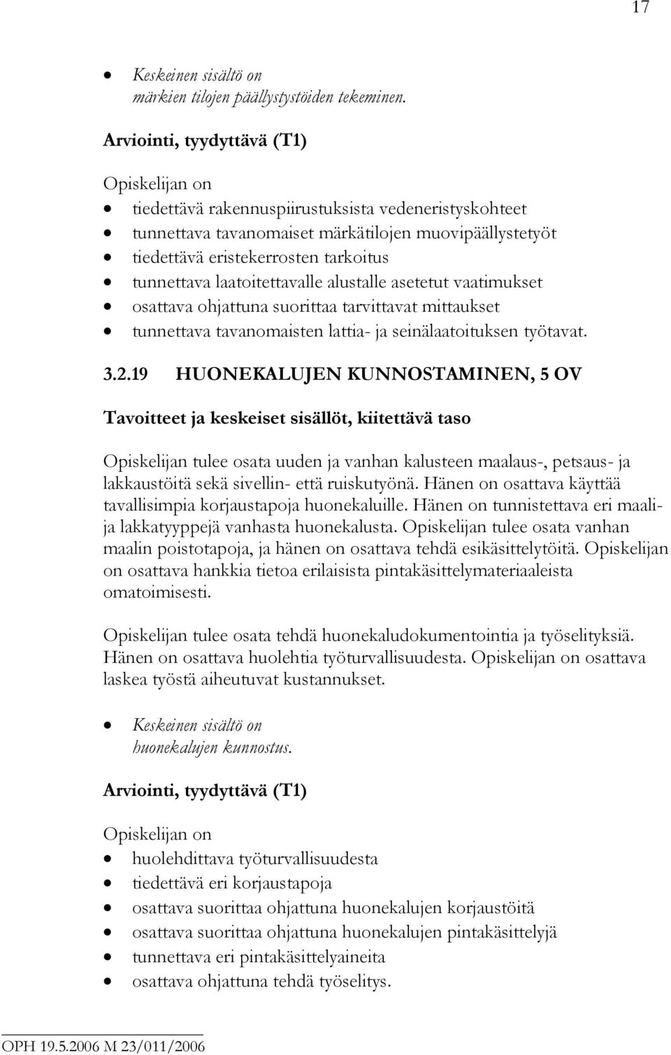 laatoitettavalle alustalle asetetut vaatimukset osattava ohjattuna suorittaa tarvittavat mittaukset tunnettava tavanomaisten lattia- ja seinälaatoituksen työtavat. 3.2.