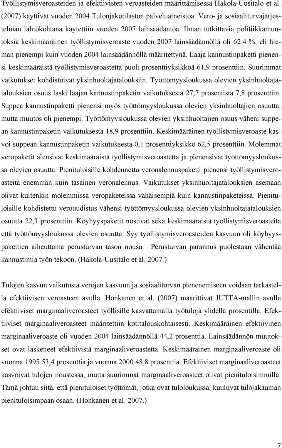 Ilman tutkittavia politiikkamuutoksia keskimääräinen työllistymisveroaste vuoden 2007 lainsäädännöllä oli 62,4 %, eli hieman pienempi kuin vuoden 2004 lainsäädännöllä määritettynä.