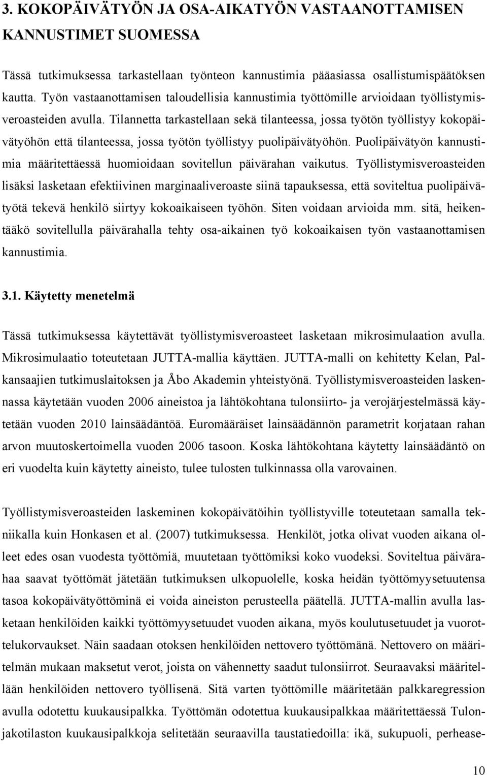 Tilannetta tarkastellaan sekä tilanteessa, jossa työtön työllistyy kokopäivätyöhön että tilanteessa, jossa työtön työllistyy puolipäivätyöhön.