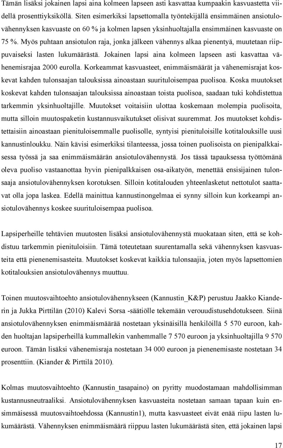 Myös puhtaan ansiotulon raja, jonka jälkeen vähennys alkaa pienentyä, muutetaan riippuvaiseksi lasten lukumäärästä. Jokainen lapsi aina kolmeen lapseen asti kasvattaa vähenemisrajaa 2000 eurolla.