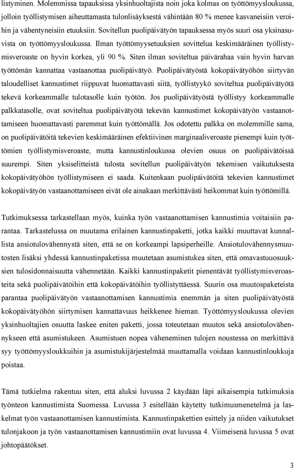 etuuksiin. Sovitellun puolipäivätyön tapauksessa myös suuri osa yksinasuvista on työttömyysloukussa. Ilman työttömyysetuuksien sovittelua keskimääräinen työllistymisveroaste on hyvin korkea, yli 90 %.