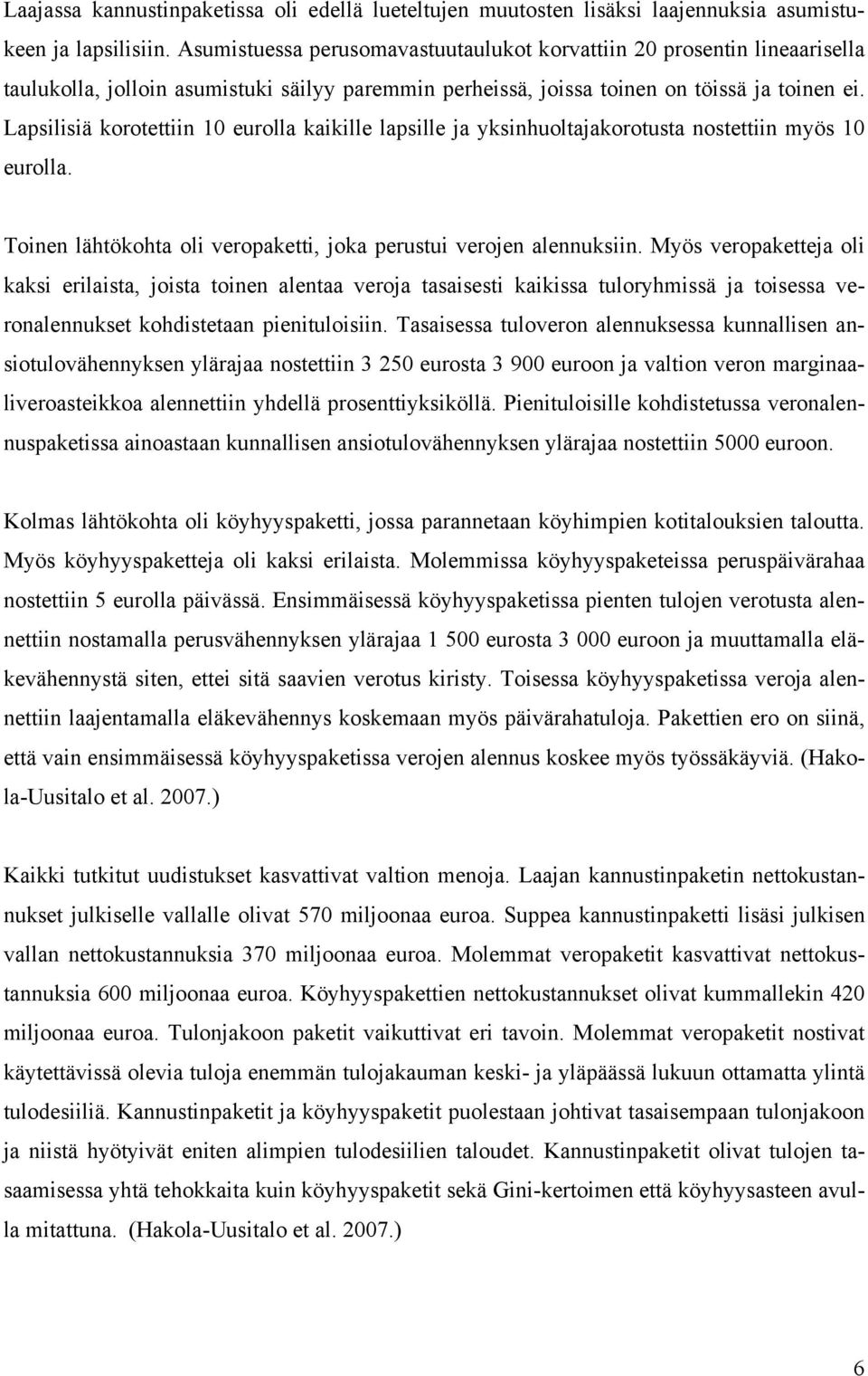 Lapsilisiä korotettiin 10 eurolla kaikille lapsille ja yksinhuoltajakorotusta nostettiin myös 10 eurolla. Toinen lähtökohta oli veropaketti, joka perustui verojen alennuksiin.