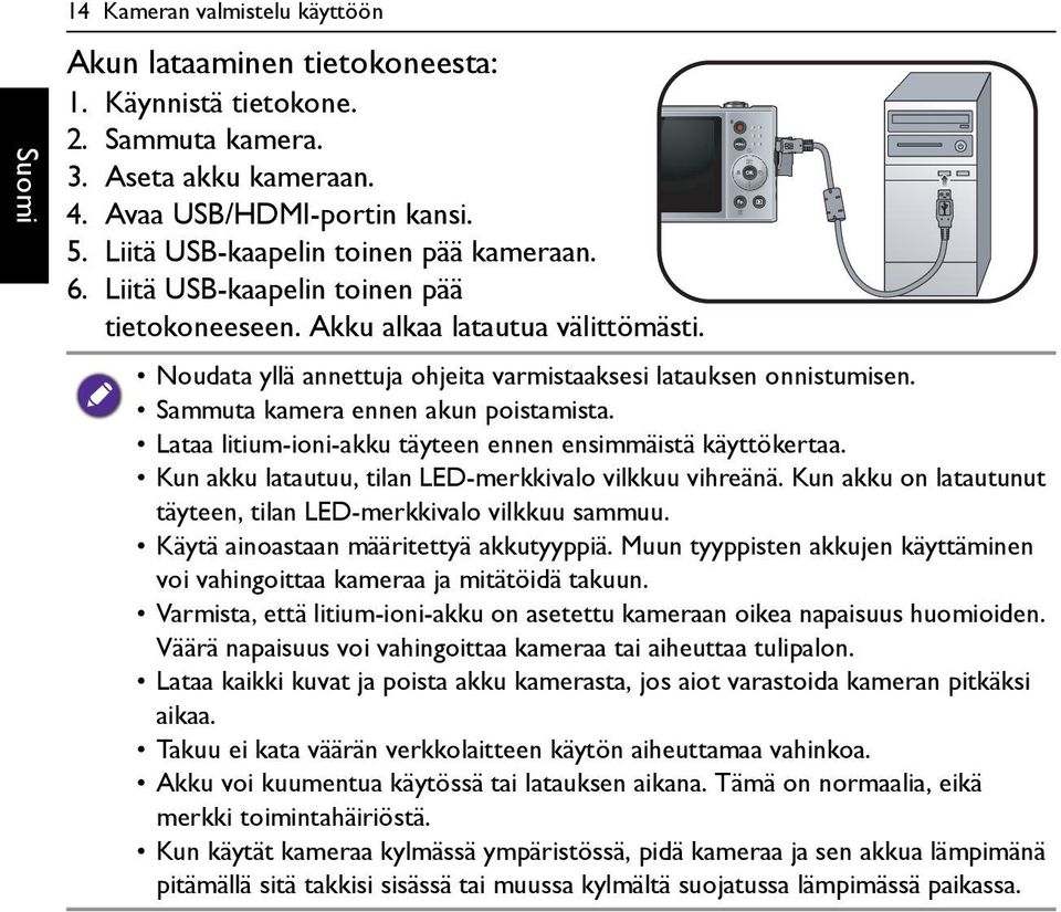 Sammuta kamera ennen akun poistamista. Lataa litium-ioni-akku täyteen ennen ensimmäistä käyttökertaa. Kun akku latautuu, tilan LED-merkkivalo vilkkuu vihreänä.