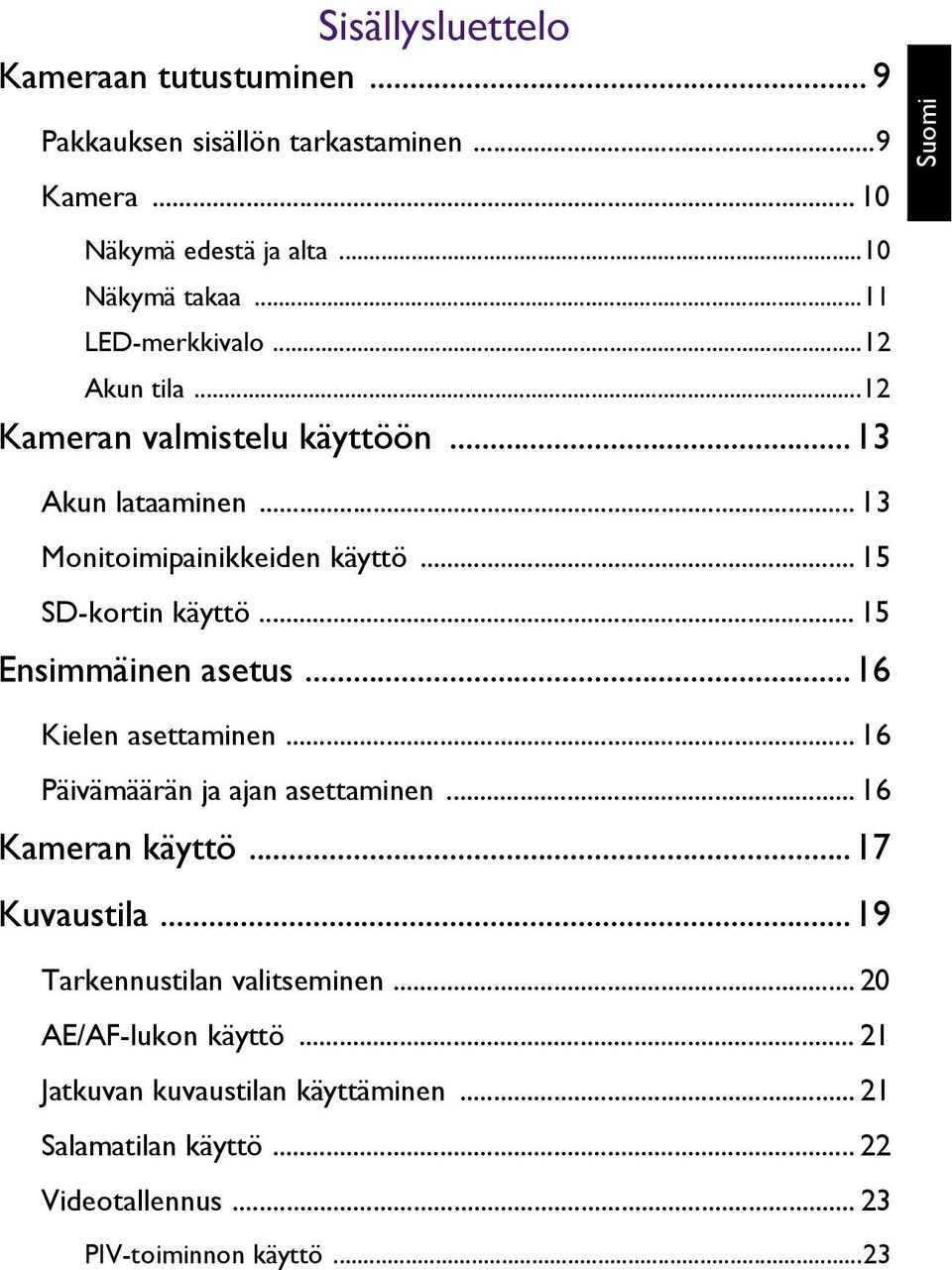 .. 15 Ensimmäinen asetus...16 Kielen asettaminen... 16 Päivämäärän ja ajan asettaminen... 16 Kameran käyttö...17 Kuvaustila.