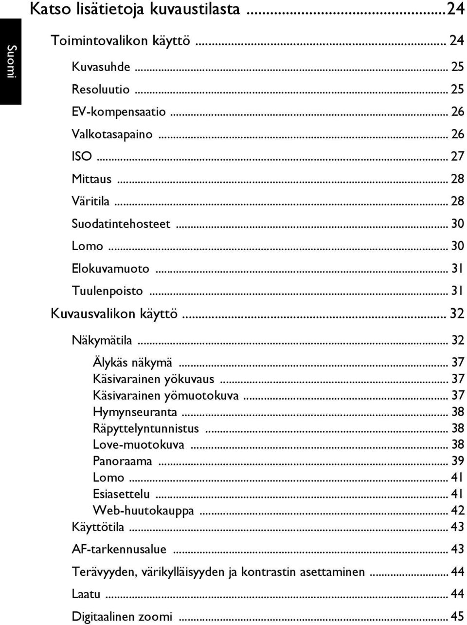 .. 37 Käsivarainen yökuvaus... 37 Käsivarainen yömuotokuva... 37 Hymynseuranta... 38 Räpyttelyntunnistus... 38 Love-muotokuva... 38 Panoraama... 39 Lomo.
