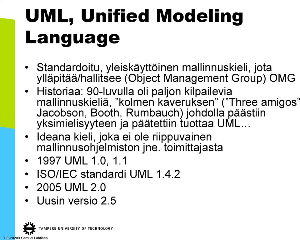 Jacobson, Booth, Rumbauch) johdolla päästiin yksimielisyyteen ja päätettiin tuottaa UML Ideana kieli, joka ei ole
