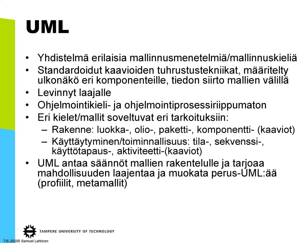 soveltuvat eri tarkoituksiin: Rakenne: luokka-, olio-, paketti-, komponentti- (kaaviot) Käyttäytyminen/toiminnallisuus: tila-, sekvenssi-,