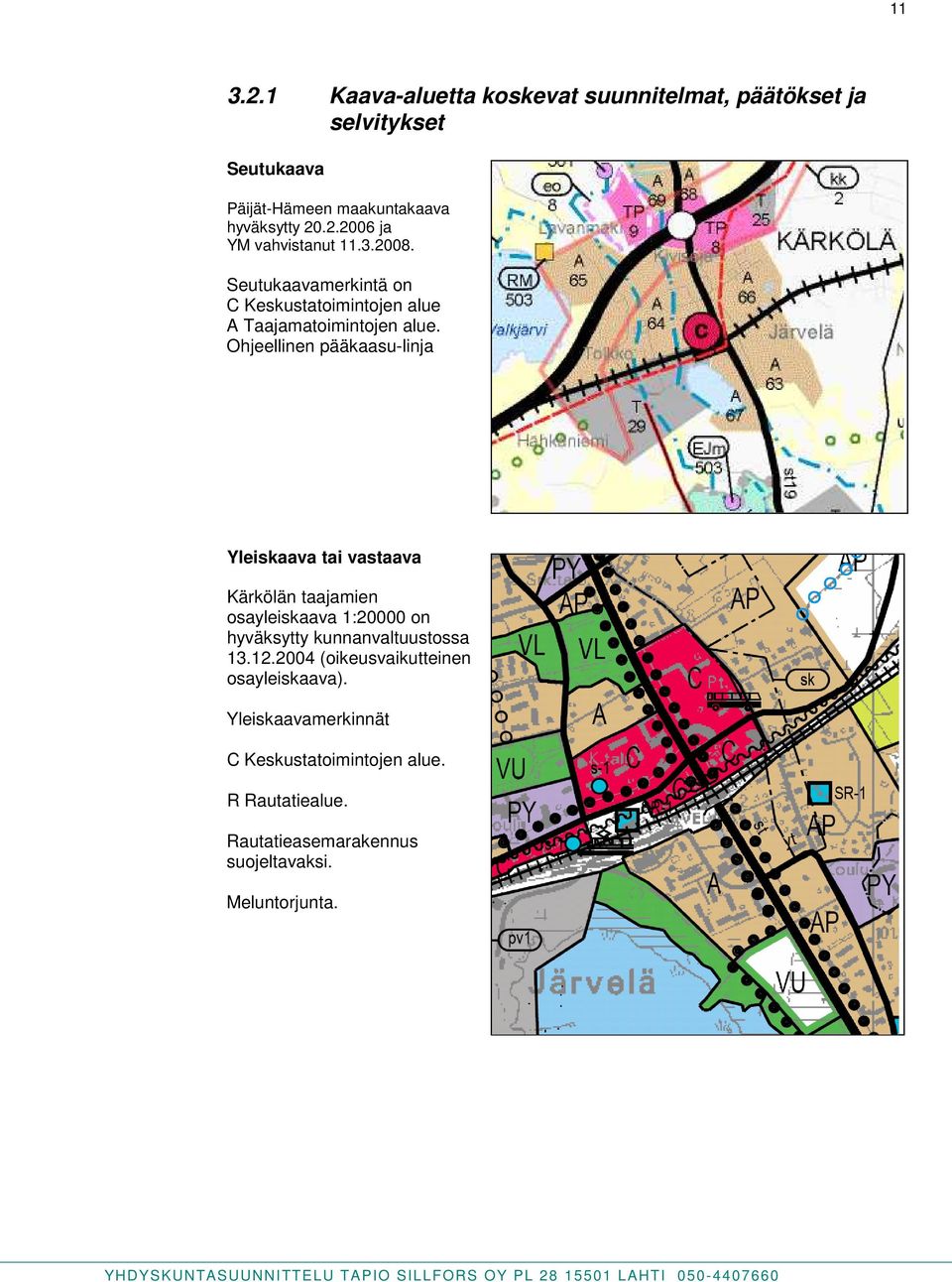 Ohjeellinen pääkaasu-linja Yleiskaava tai vastaava Kärkölän taajamien osayleiskaava 1:20000 on hyväksytty kunnanvaltuustossa 13.12.