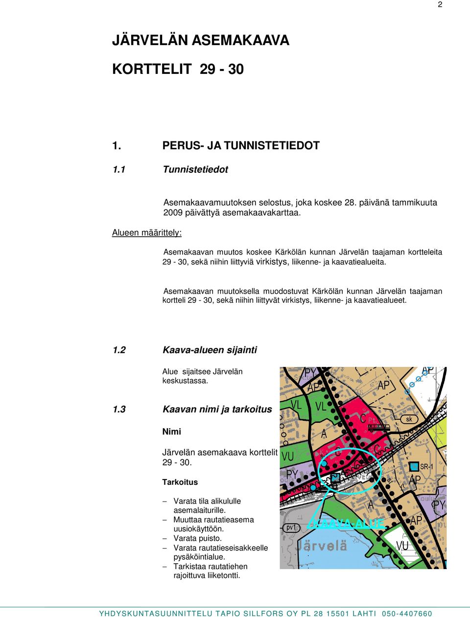 Asemakaavan muutoksella muodostuvat Kärkölän kunnan Järvelän taajaman kortteli 29-30, sekä niihin liittyvät virkistys, liikenne- ja kaavatiealueet. 1.