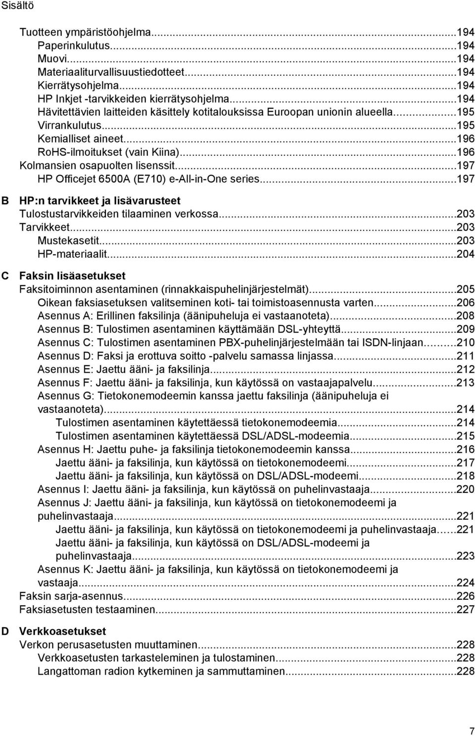 ..197 HP Officejet 6500A (E710) e-all-in-one series...197 B C D HP:n tarvikkeet ja lisävarusteet Tulostustarvikkeiden tilaaminen verkossa...203 Tarvikkeet...203 Mustekasetit...203 HP-materiaalit.