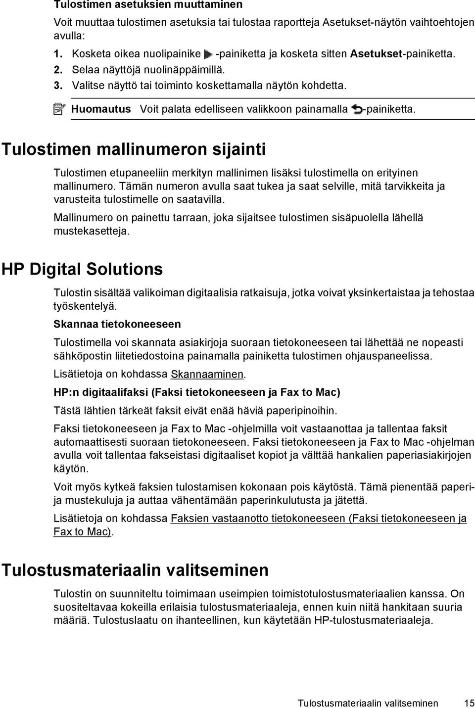 Huomautus Voit palata edelliseen valikkoon painamalla -painiketta. Tulostimen mallinumeron sijainti Tulostimen etupaneeliin merkityn mallinimen lisäksi tulostimella on erityinen mallinumero.