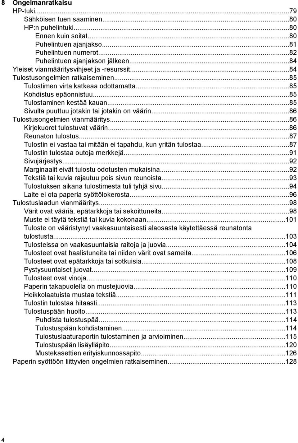 ..85 Sivulta puuttuu jotakin tai jotakin on väärin...86 Tulostusongelmien vianmääritys...86 Kirjekuoret tulostuvat väärin...86 Reunaton tulostus.