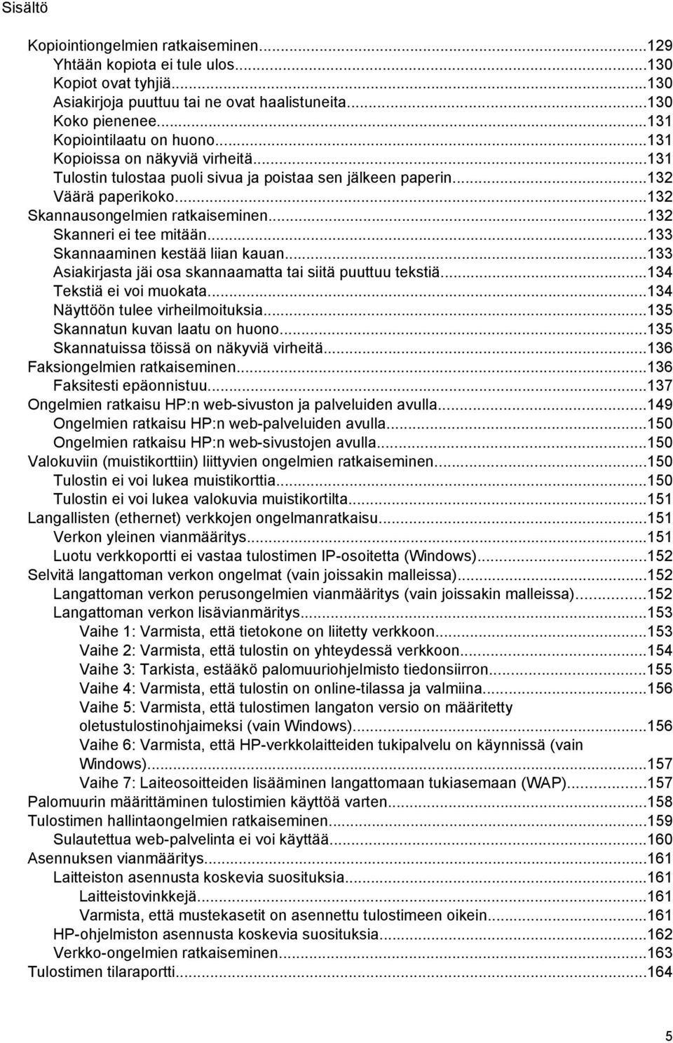 ..133 Skannaaminen kestää liian kauan...133 Asiakirjasta jäi osa skannaamatta tai siitä puuttuu tekstiä...134 Tekstiä ei voi muokata...134 Näyttöön tulee virheilmoituksia.