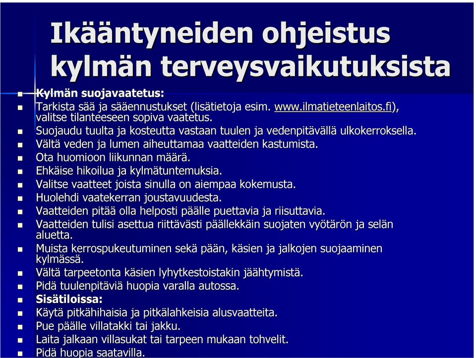 Ehkäise hikoilua ja kylmätuntemuksia. Valitse vaatteet joista sinulla on aiempaa kokemusta. Huolehdi vaatekerran joustavuudesta. Vaatteiden pitää olla helposti pääp äälle puettavia ja riisuttavia.