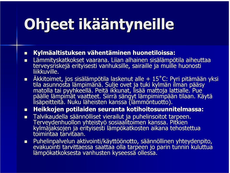 Äkkitoimet, jos sisälämp mpötila laskenut alle + 15 C: Pyri pitämää ään n yksi tila asunnosta lämpiml mpimänä.. Sulje ovet ja tuki kylmän n ilman pääp ääsy matolla tai pyyhkeellä.