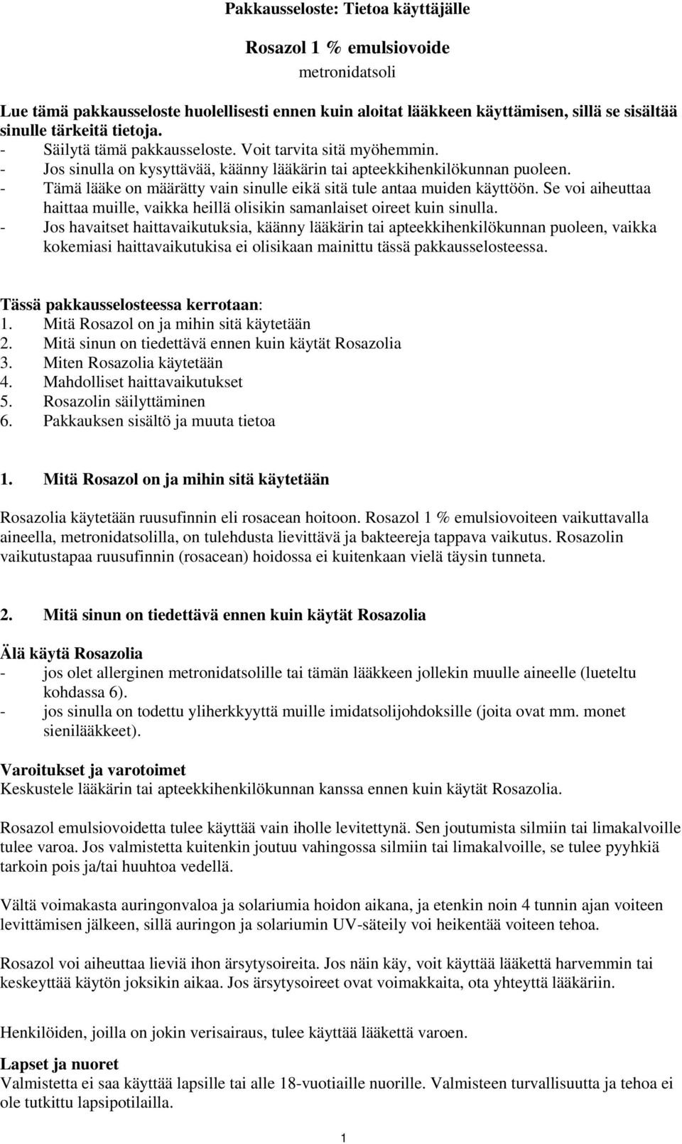 - Tämä lääke on määrätty vain sinulle eikä sitä tule antaa muiden käyttöön. Se voi aiheuttaa haittaa muille, vaikka heillä olisikin samanlaiset oireet kuin sinulla.