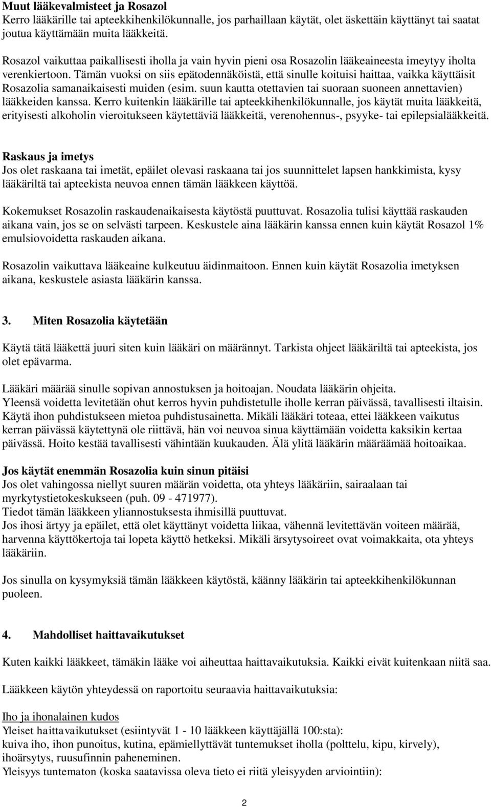 Tämän vuoksi on siis epätodennäköistä, että sinulle koituisi haittaa, vaikka käyttäisit Rosazolia samanaikaisesti muiden (esim.