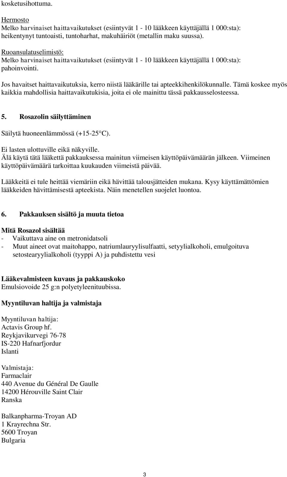 Jos havaitset haittavaikutuksia, kerro niistä lääkärille tai apteekkihenkilökunnalle. Tämä koskee myös kaikkia mahdollisia haittavaikutukisia, joita ei ole mainittu tässä pakkausselosteessa. 5.