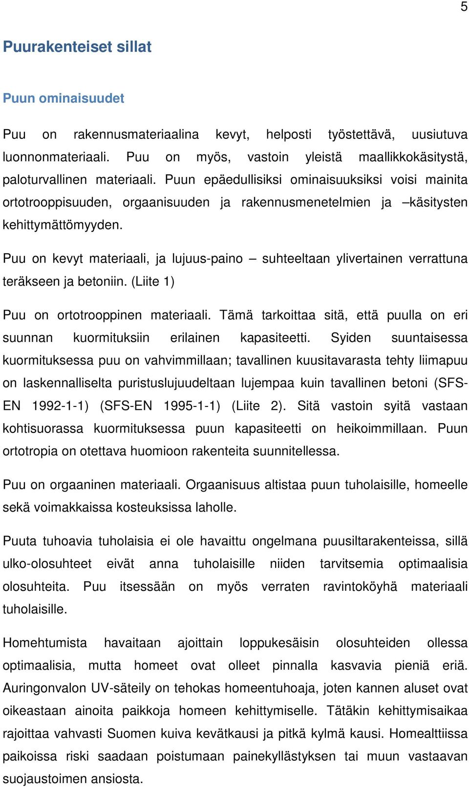 Puun epäedullisiksi ominaisuuksiksi voisi mainita ortotrooppisuuden, orgaanisuuden ja rakennusmenetelmien ja käsitysten kehittymättömyyden.