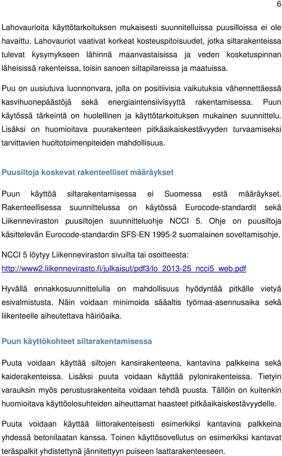 maatuissa. Puu on uusiutuva luonnonvara, jolla on positiivisia vaikutuksia vähennettäessä kasvihuonepäästöjä sekä energiaintensiivisyyttä rakentamisessa.