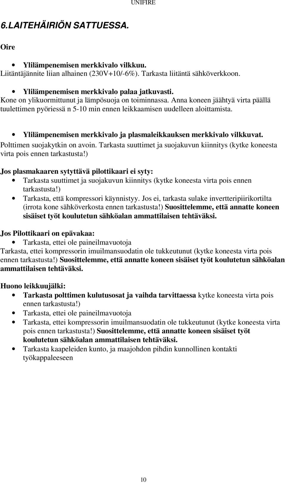 Ylilämpenemisen merkkivalo ja plasmaleikkauksen merkkivalo vilkkuvat. Polttimen suojakytkin on avoin. Tarkasta suuttimet ja suojakuvun kiinnitys (kytke koneesta virta pois ennen tarkastusta!