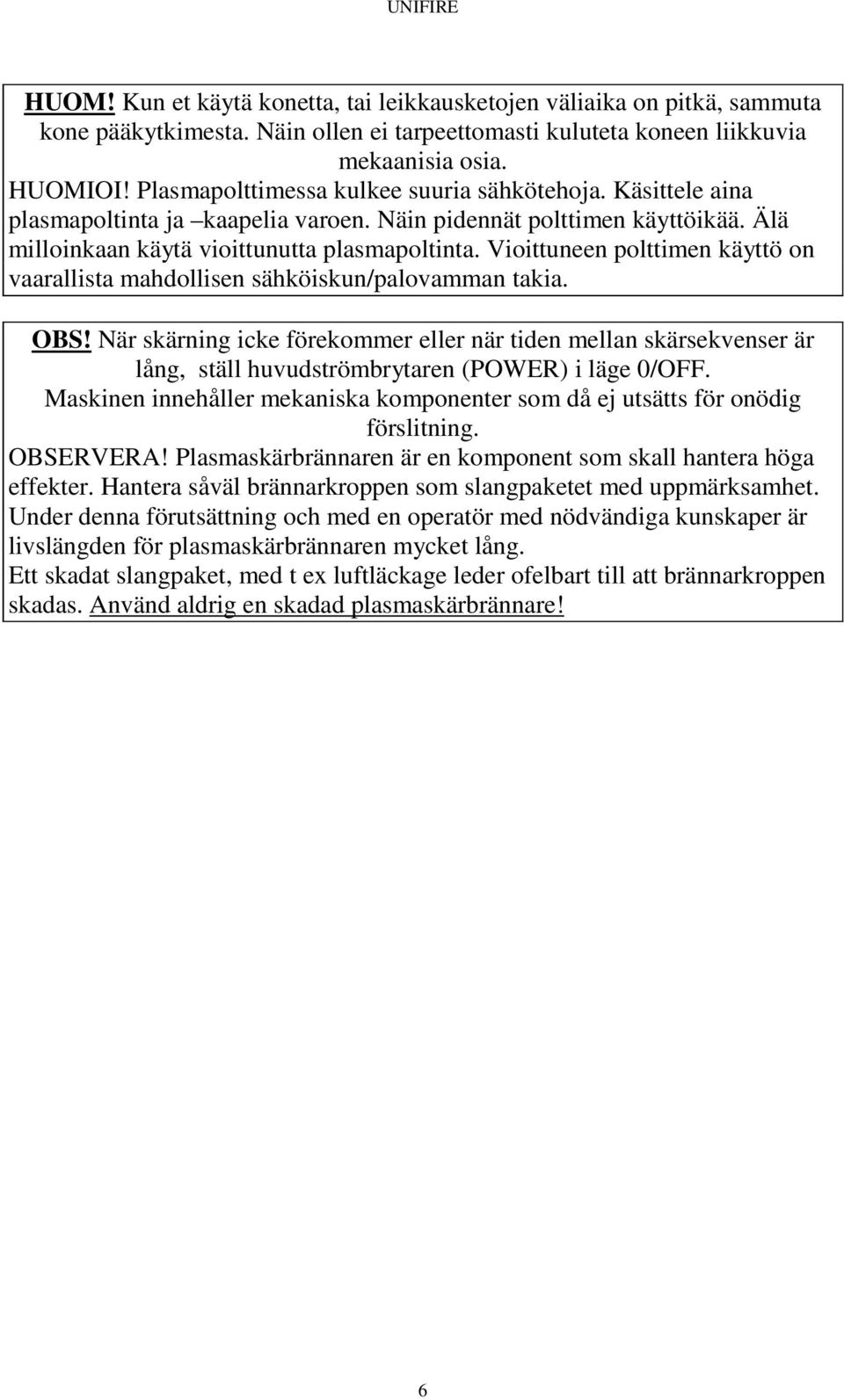 Vioittuneen polttimen käyttö on vaarallista mahdollisen sähköiskun/palovamman takia. OBS!