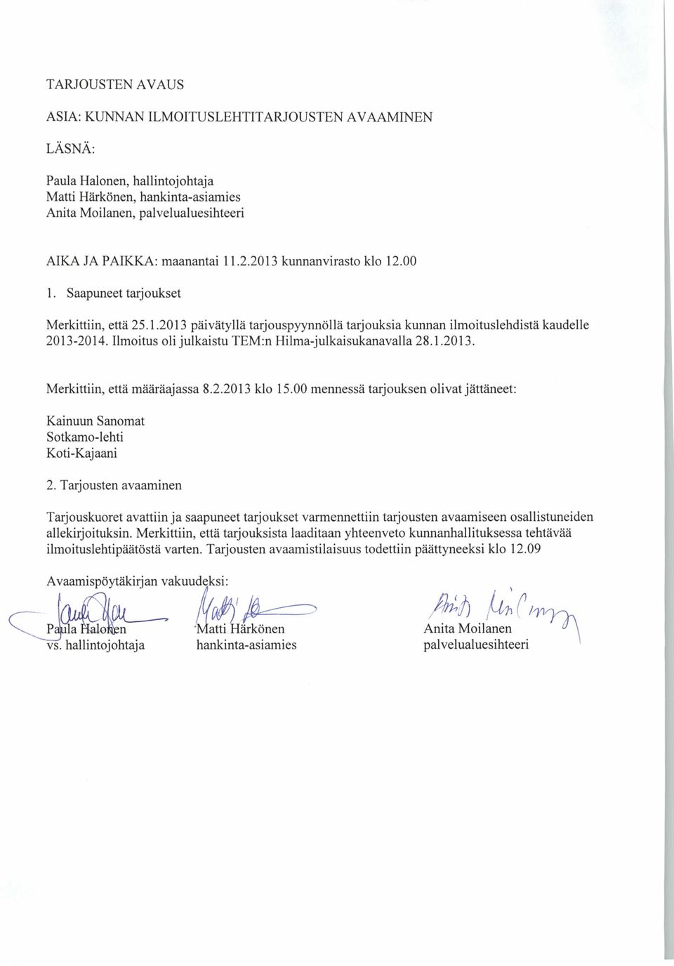 Ilmoitus oli julkaistu TEM:n Hilma-julkaisukanavalla 28.1.2013. Merkittiin, että määräajassa 8.2.2013 klo 15.00 mennessä tarjouksen olivat jättäneet: Kainuun Sanomat Sotkamo-lehti Koti-Kajaani 2.