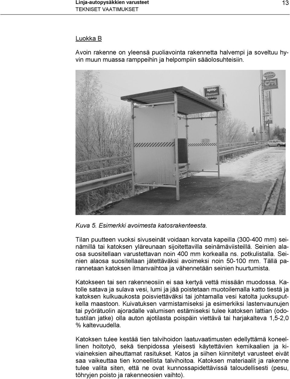 Seinien alaosa suositellaan varustettavan noin 400 mm korkealla ns. potkulistalla. Seinien alaosa suositellaan jätettäväksi avoimeksi noin 50-100 mm.