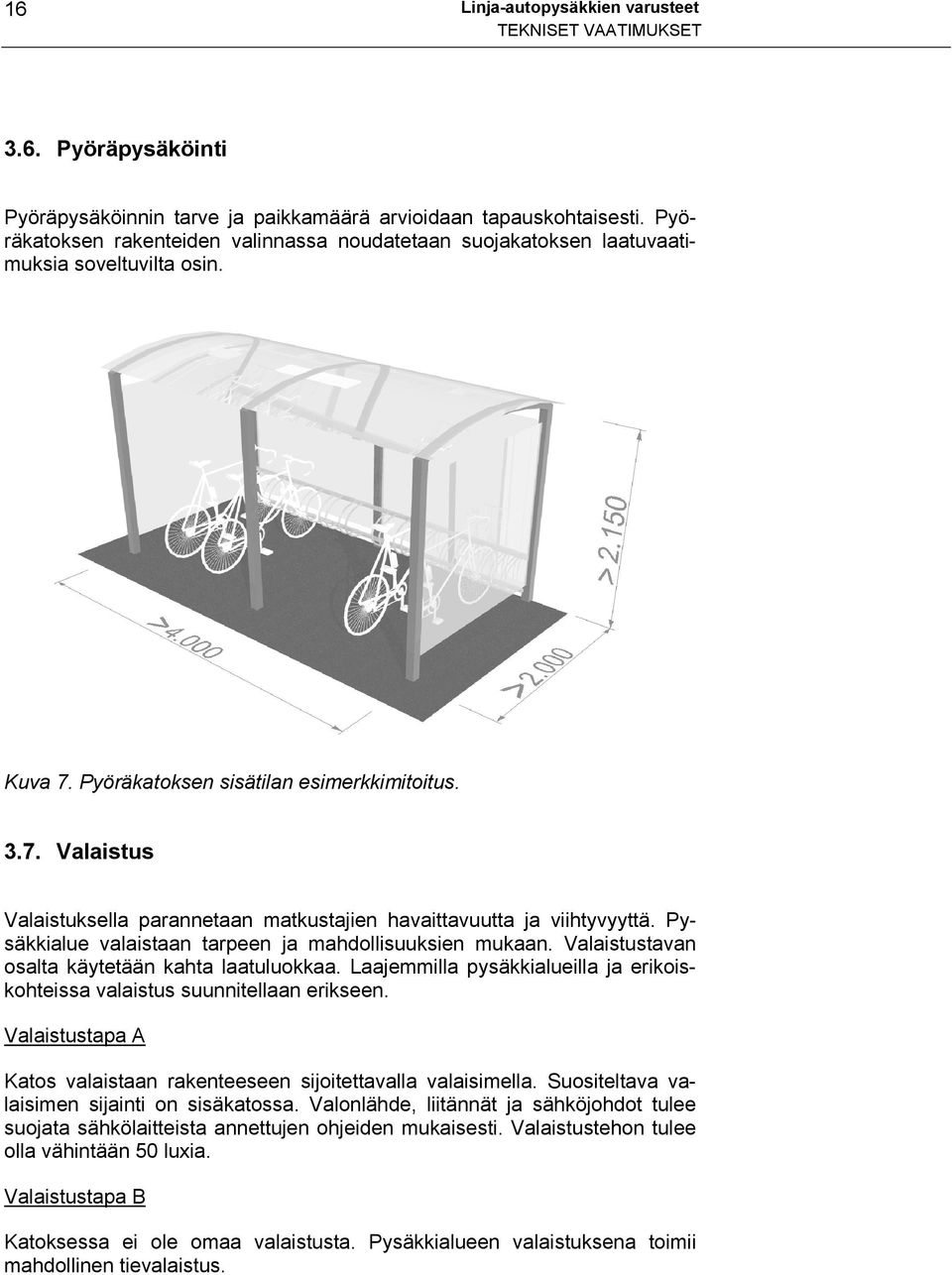 Pysäkkialue valaistaan tarpeen ja mahdollisuuksien mukaan. Valaistustavan osalta käytetään kahta laatuluokkaa. Laajemmilla pysäkkialueilla ja erikoiskohteissa valaistus suunnitellaan erikseen.