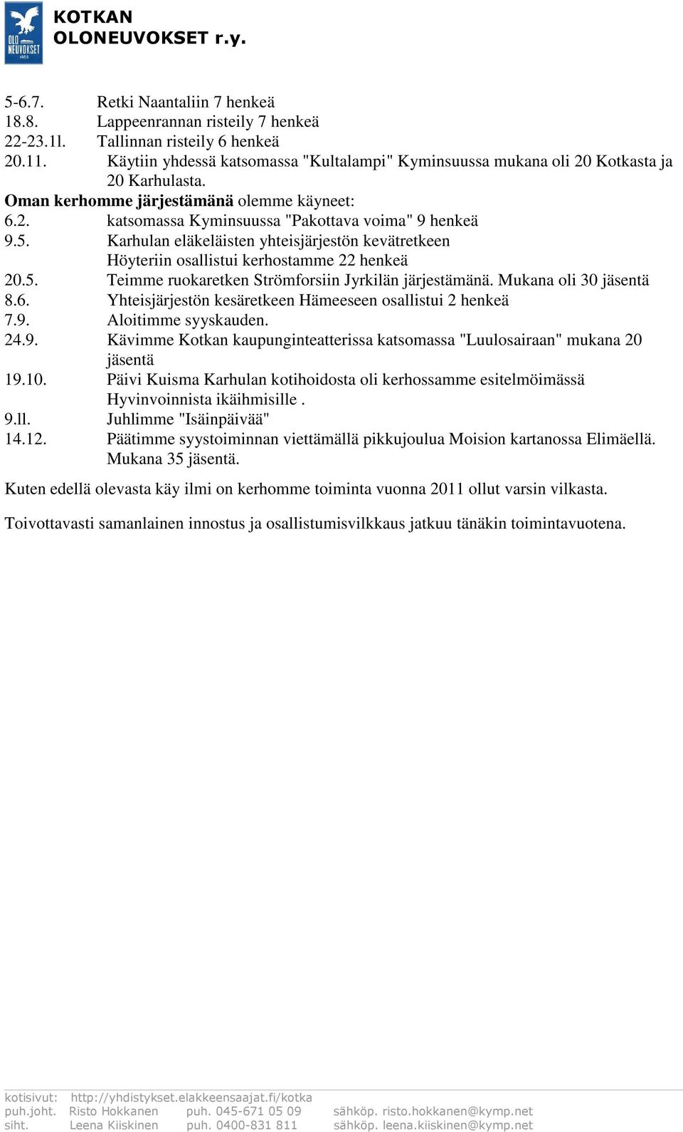 Karhulan eläkeläisten yhteisjärjestön kevätretkeen Höyteriin osallistui kerhostamme 22 henkeä 20.5. Teimme ruokaretken Strömforsiin Jyrkilän järjestämänä. Mukana oli 30 jäsentä 8.6.