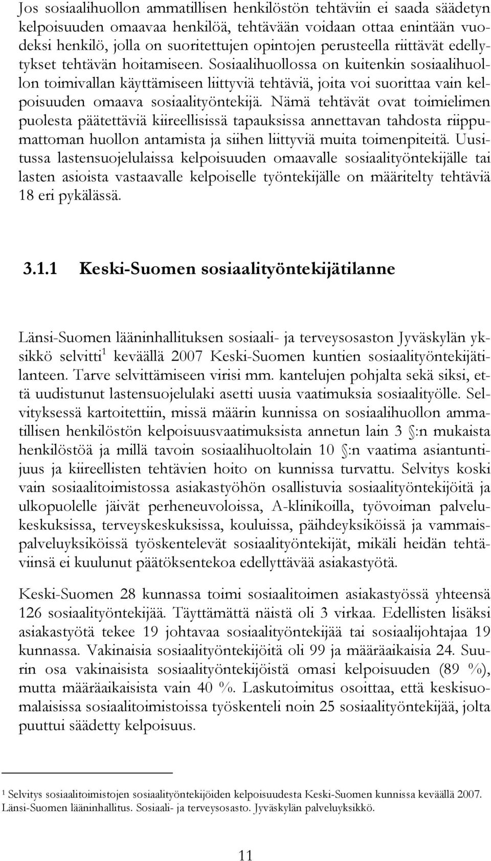 Sosiaalihuollossa on kuitenkin sosiaalihuollon toimivallan käyttämiseen liittyviä tehtäviä, joita voi suorittaa vain kelpoisuuden omaava sosiaalityöntekijä.