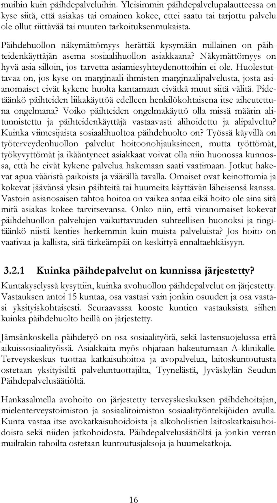 Huolestuttavaa on, jos kyse on marginaali-ihmisten marginaalipalvelusta, josta asianomaiset eivät kykene huolta kantamaan eivätkä muut siitä välitä.