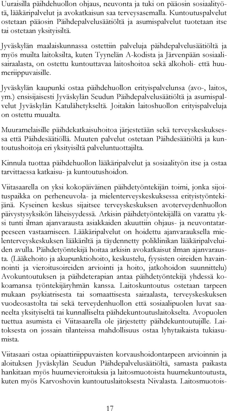 Jyväskylän maalaiskunnassa ostettiin palveluja päihdepalvelusäätiöltä ja myös muilta laitoksilta, kuten Tyynelän A-kodista ja Järvenpään sosiaalisairaalasta, on ostettu kuntouttavaa laitoshoitoa sekä