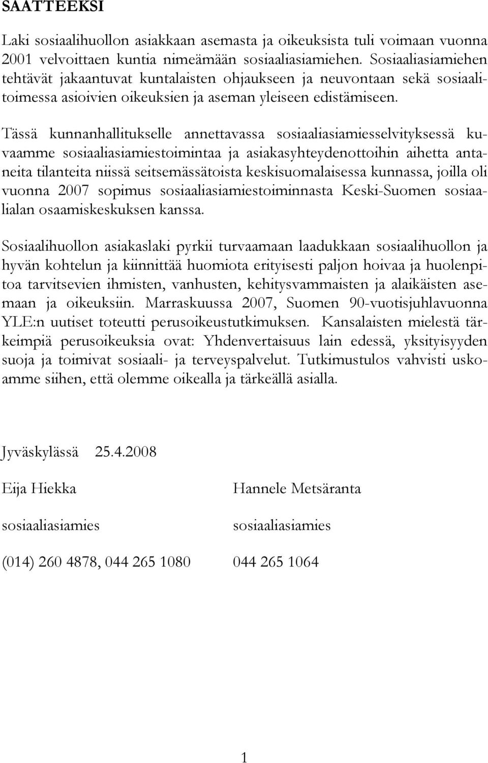 Tässä kunnanhallitukselle annettavassa sosiaaliasiamiesselvityksessä kuvaamme sosiaaliasiamiestoimintaa ja asiakasyhteydenottoihin aihetta antaneita tilanteita niissä seitsemässätoista