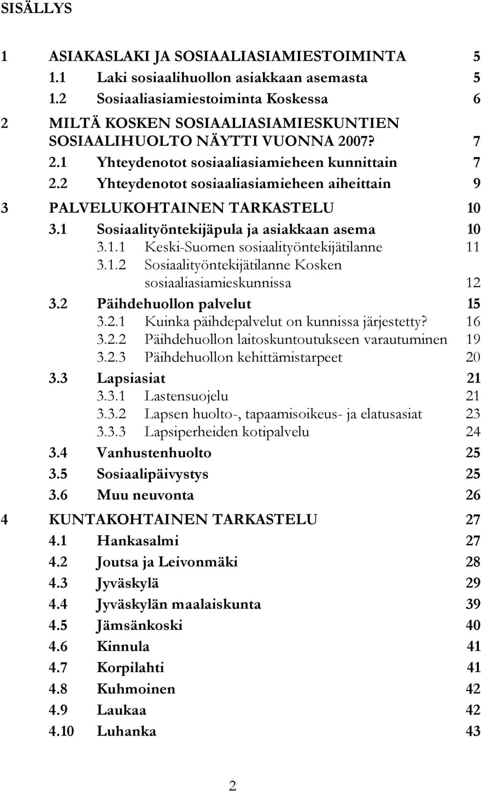 2 Yhteydenotot sosiaaliasiamieheen aiheittain 9 3 PALVELUKOHTAINEN TARKASTELU 10 3.1 Sosiaalityöntekijäpula ja asiakkaan asema 10 3.1.1 Keski-Suomen sosiaalityöntekijätilanne 11 3.1.2 Sosiaalityöntekijätilanne Kosken sosiaaliasiamieskunnissa 12 3.