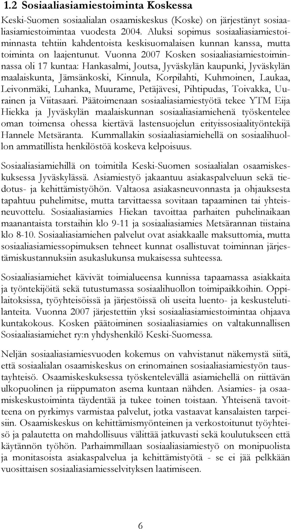 Vuonna 2007 Kosken sosiaaliasiamiestoiminnassa oli 17 kuntaa: Hankasalmi, Joutsa, Jyväskylän kaupunki, Jyväskylän maalaiskunta, Jämsänkoski, Kinnula, Korpilahti, Kuhmoinen, Laukaa, Leivonmäki,