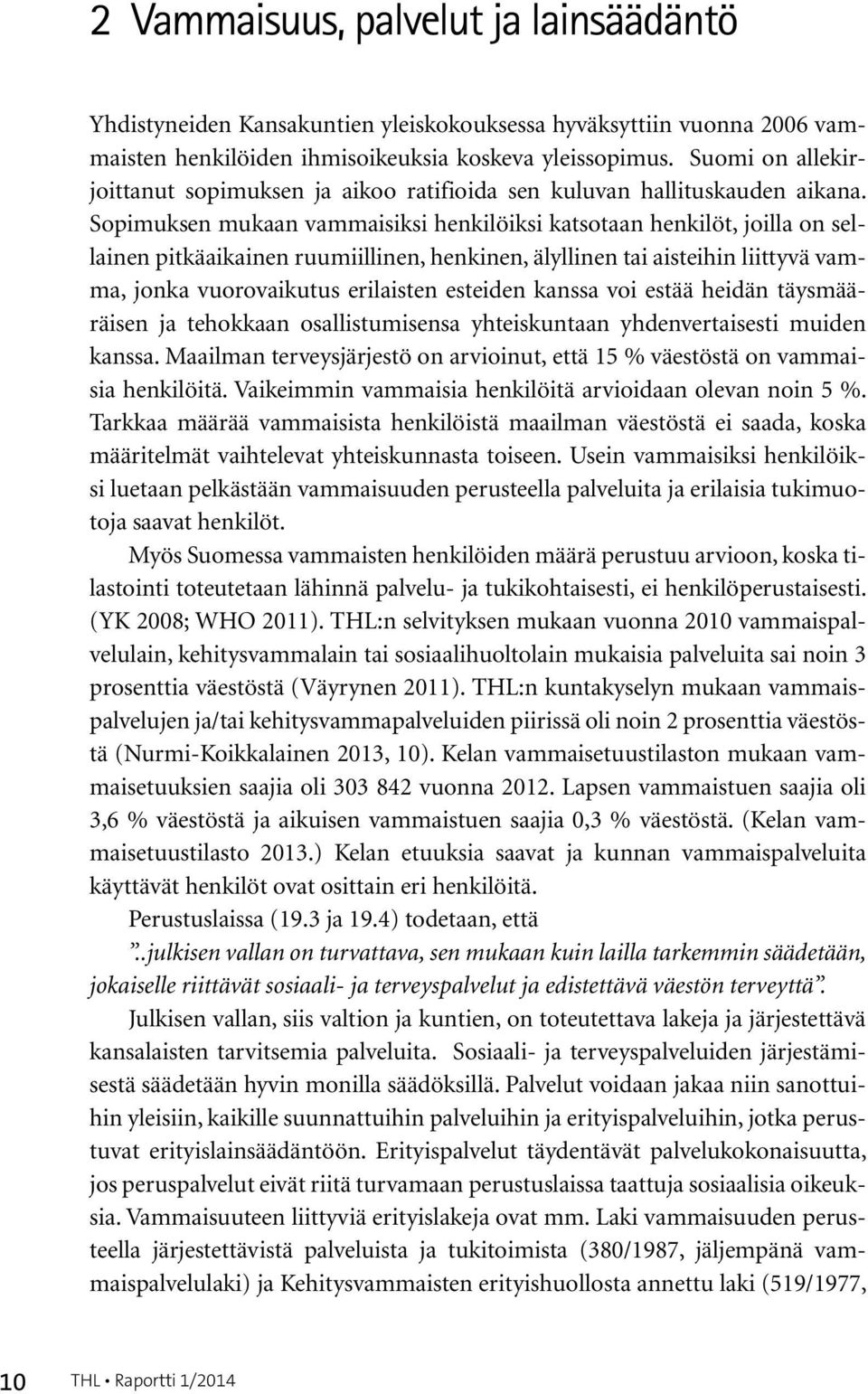 Sopimuksen mukaan vammaisiksi henkilöiksi katsotaan henkilöt, joilla on sellainen pitkäaikainen ruumiillinen, henkinen, älyllinen tai aisteihin liittyvä vamma, jonka vuorovaikutus erilaisten esteiden