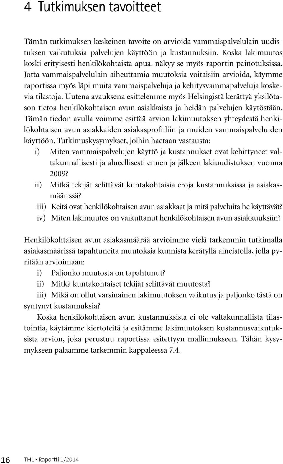 Jotta vammaispalvelulain aiheuttamia muutoksia voitaisiin arvioida, käymme raportissa myös läpi muita vammaispalveluja ja kehitysvammapalveluja koskevia tilastoja.