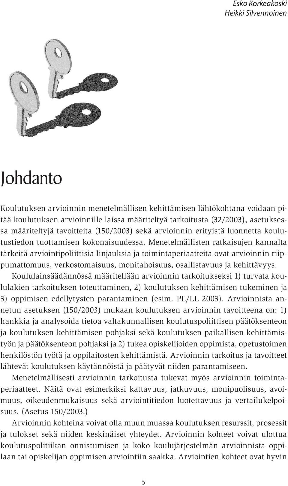 Menetelmällisten ratkaisujen kannalta tärkeitä arviointipoliittisia linjauksia ja toimintaperiaatteita ovat arvioinnin riippumattomuus, verkostomaisuus, monitahoisuus, osallistavuus ja kehittävyys.