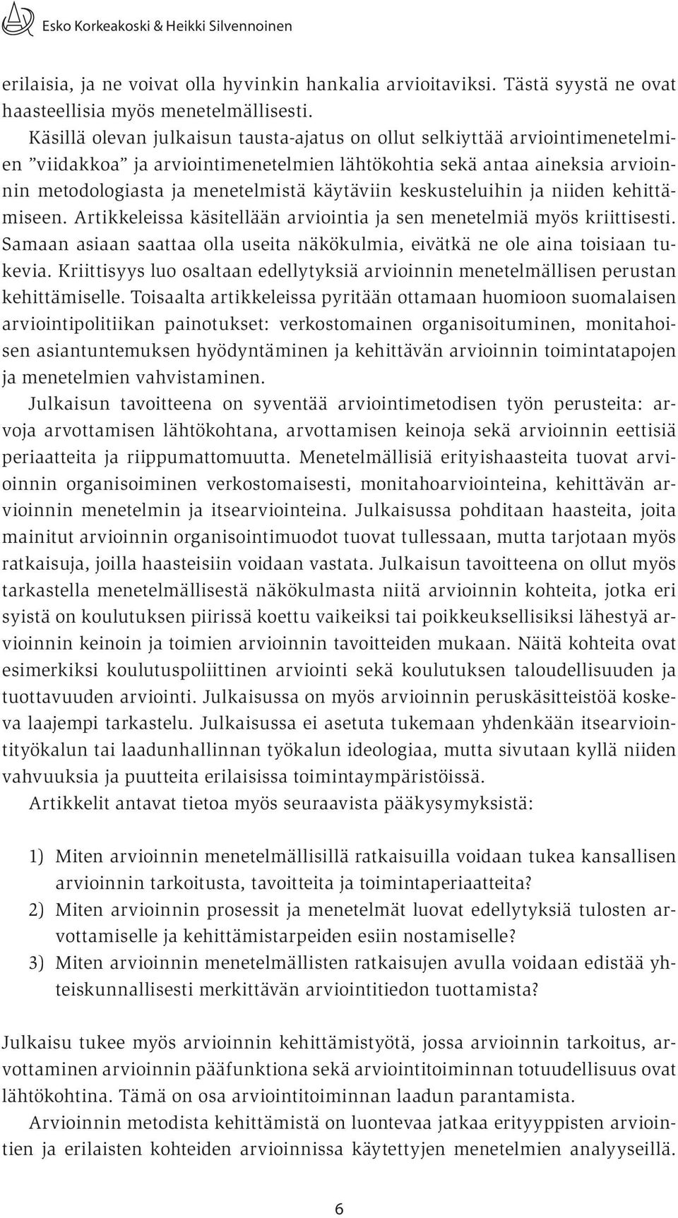 keskusteluihin ja niiden kehittämiseen. Artikkeleissa käsitellään arviointia ja sen menetelmiä myös kriittisesti. Samaan asiaan saattaa olla useita näkökulmia, eivätkä ne ole aina toisiaan tukevia.