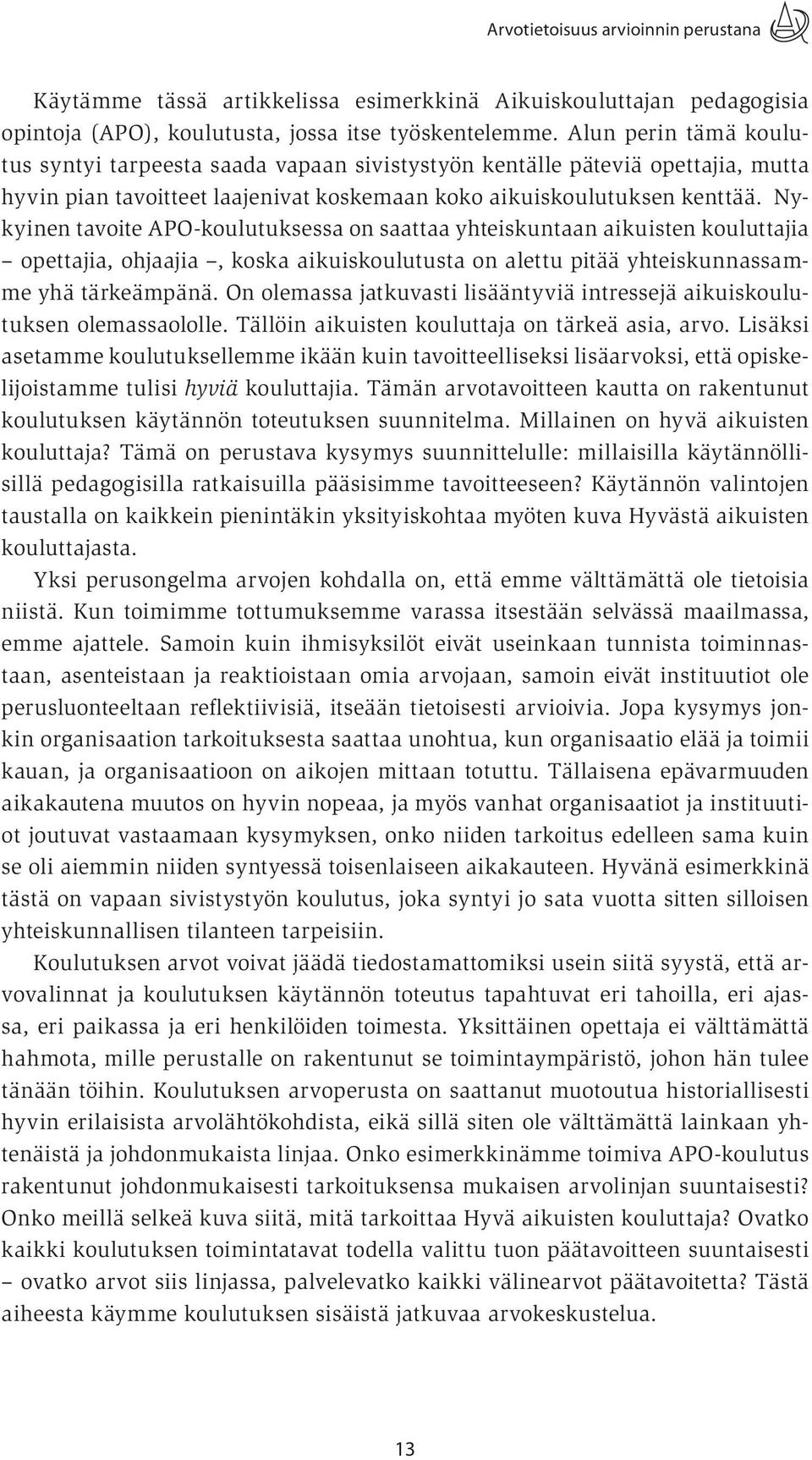 Nykyinen tavoite APO-koulutuksessa on saattaa yhteiskuntaan aikuisten kouluttajia opettajia, ohjaajia, koska aikuiskoulutusta on alettu pitää yhteiskunnassamme yhä tärkeämpänä.