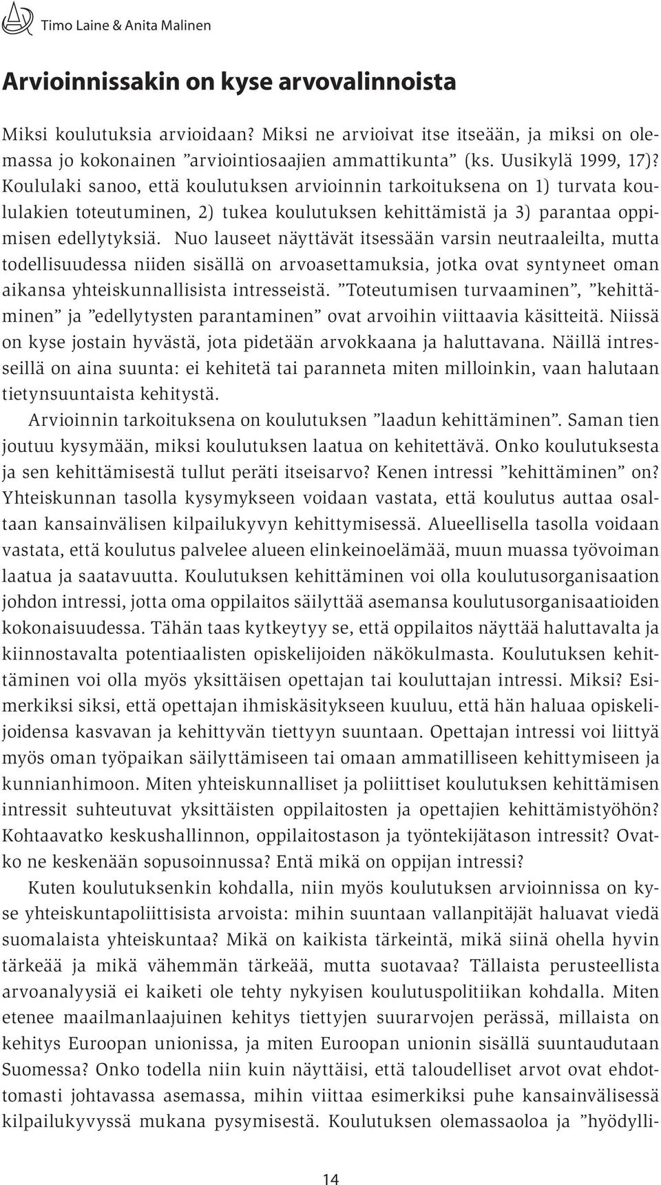 Nuo lauseet näyttävät itsessään varsin neutraaleilta, mutta todellisuudessa niiden sisällä on arvoasettamuksia, jotka ovat syntyneet oman aikansa yhteiskunnallisista intresseistä.