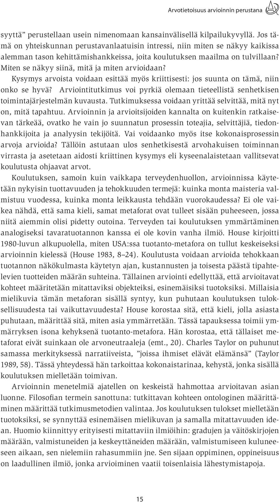 Miten se näkyy siinä, mitä ja miten arvioidaan? Kysymys arvoista voidaan esittää myös kriittisesti: jos suunta on tämä, niin onko se hyvä?