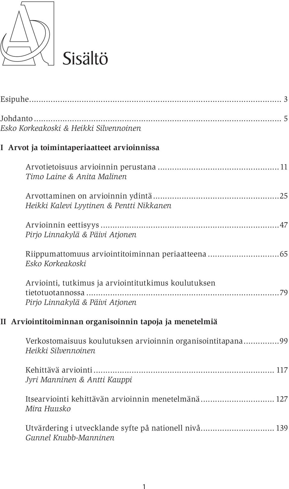 ..47 Pirjo Linnakylä & Päivi Atjonen Riippumattomuus arviointitoiminnan periaatteena...65 Esko Korkeakoski Arviointi, tutkimus ja arviointitutkimus koulutuksen tietotuotannossa.