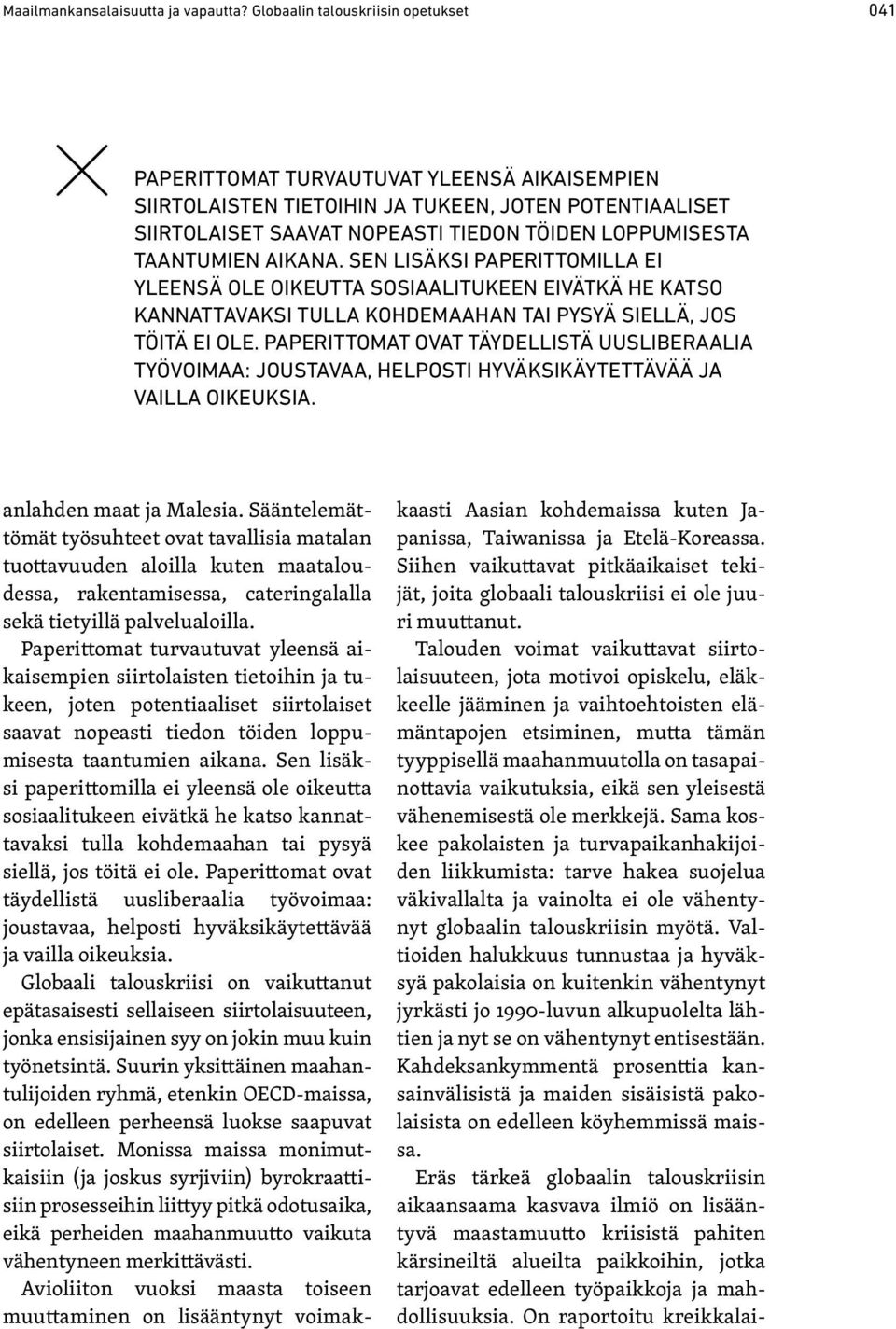 TAANTUMIEN AIKANA. SEN LISÄKSI PAPERITTOMILLA EI YLEENSÄ OLE OIKEUTTA SOSIAALITUKEEN EIVÄTKÄ HE KATSO KANNATTAVAKSI TULLA KOHDEMAAHAN TAI PYSYÄ SIELLÄ, JOS TÖITÄ EI OLE.