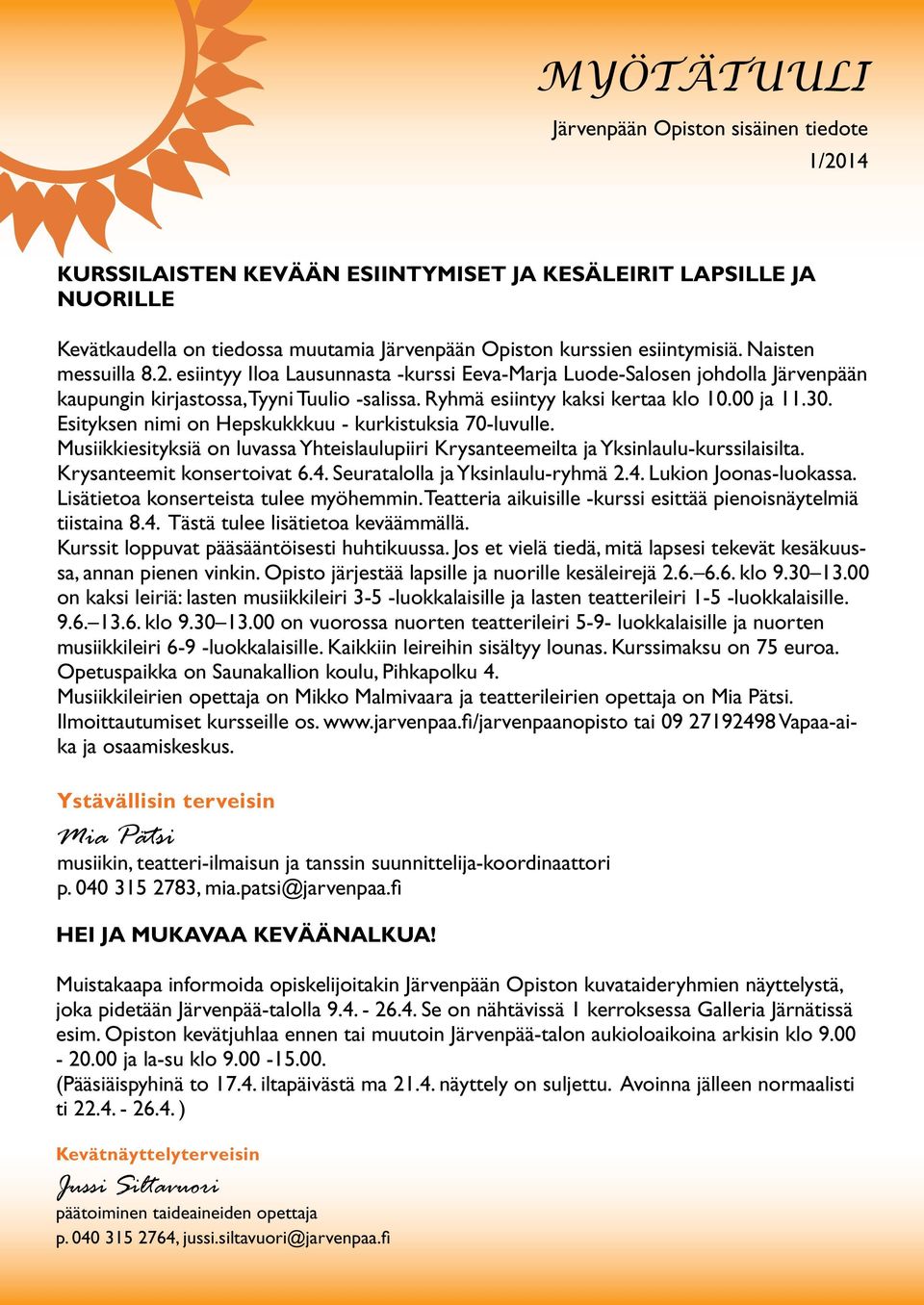 Esityksen nimi on Hepskukkkuu - kurkistuksia 70-luvulle. Musiikkiesityksiä on luvassa Yhteislaulupiiri Krysanteemeilta ja Yksinlaulu-kurssilaisilta. Krysanteemit konsertoivat 6.4.