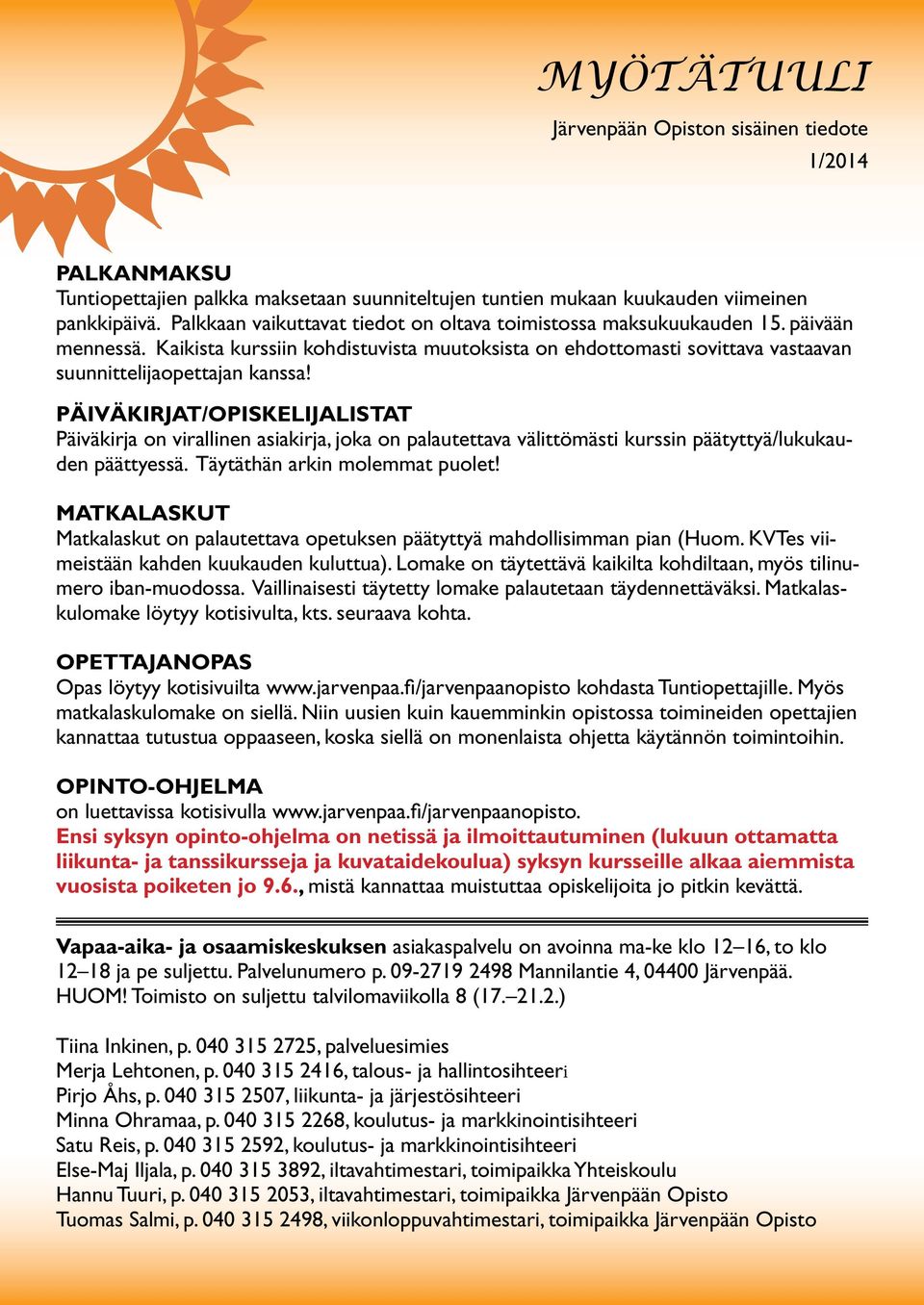 PÄIVÄKIRJAT/OPISKELIJALISTAT Päiväkirja on virallinen asiakirja, joka on palautettava välittömästi kurssin päätyttyä/lukukauden päättyessä. Täytäthän arkin molemmat puolet!