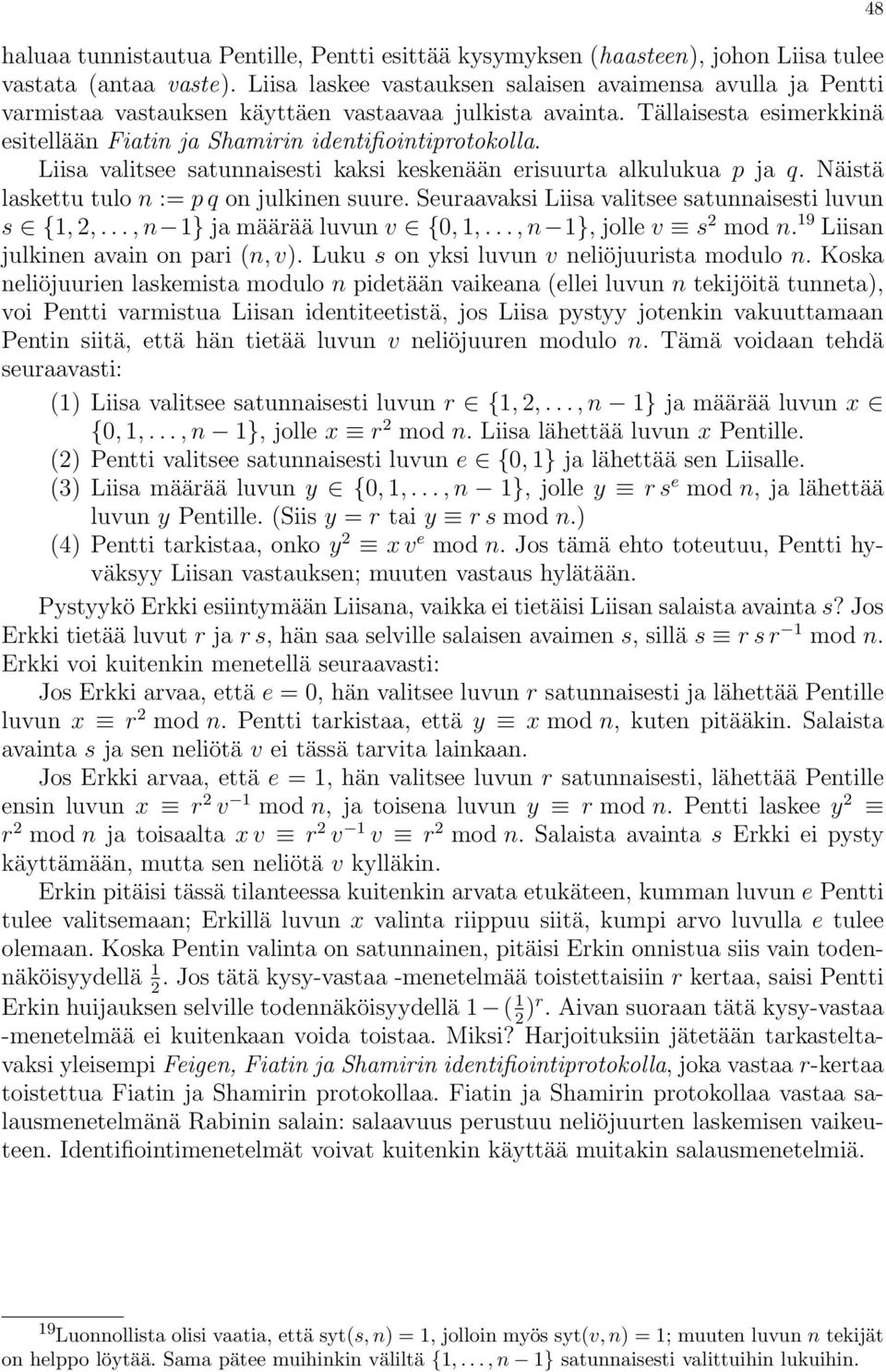 Liisa valitsee satunnaisesti kaksi keskenään erisuurta alkulukua p ja q. Näistä laskettu tulo n := p q on julkinen suure. Seuraavaksi Liisa valitsee satunnaisesti luvun s {1, 2,.