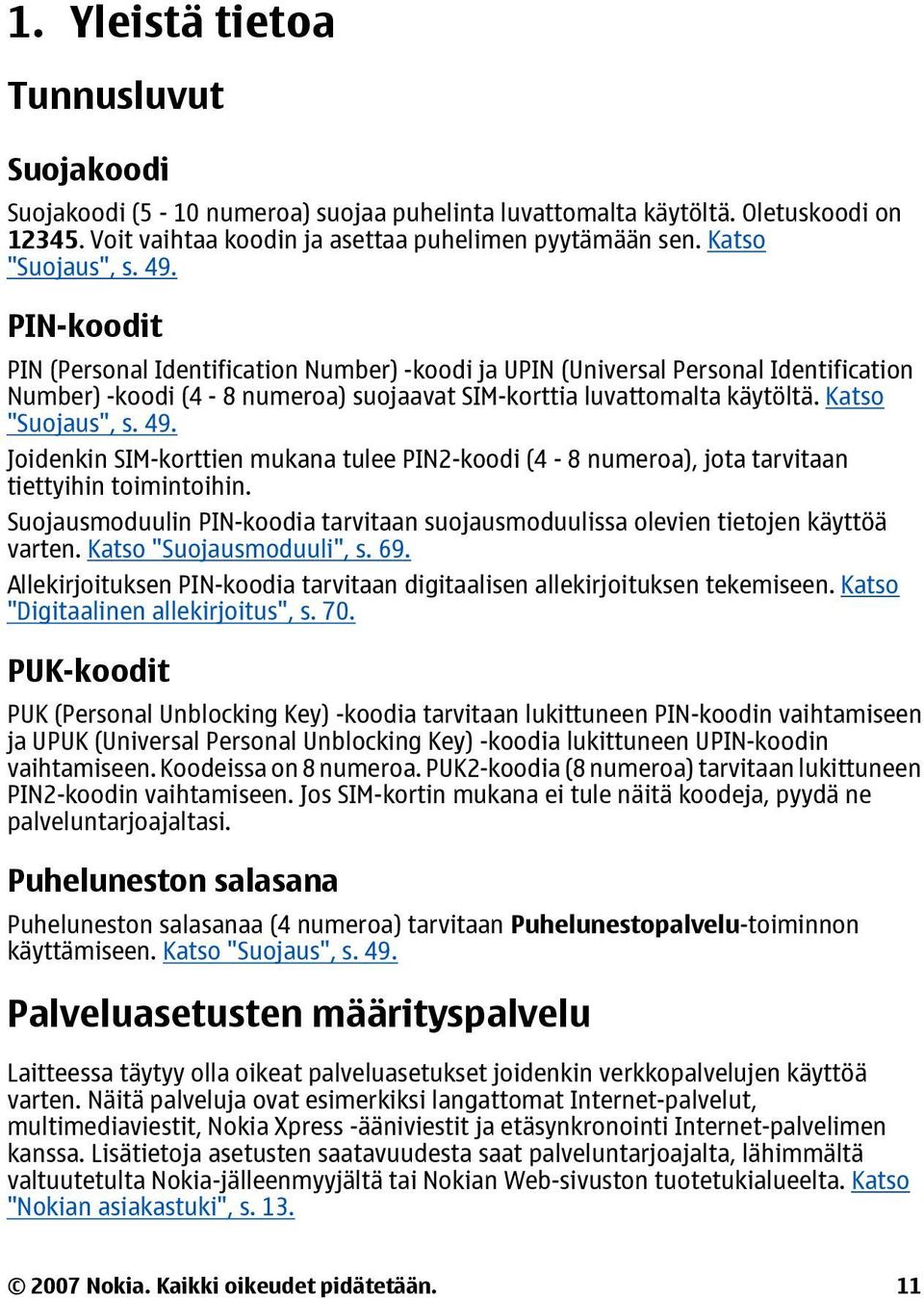 Katso "Suojaus", s. 49. Joidenkin SIM-korttien mukana tulee PIN2-koodi (4-8 numeroa), jota tarvitaan tiettyihin toimintoihin.