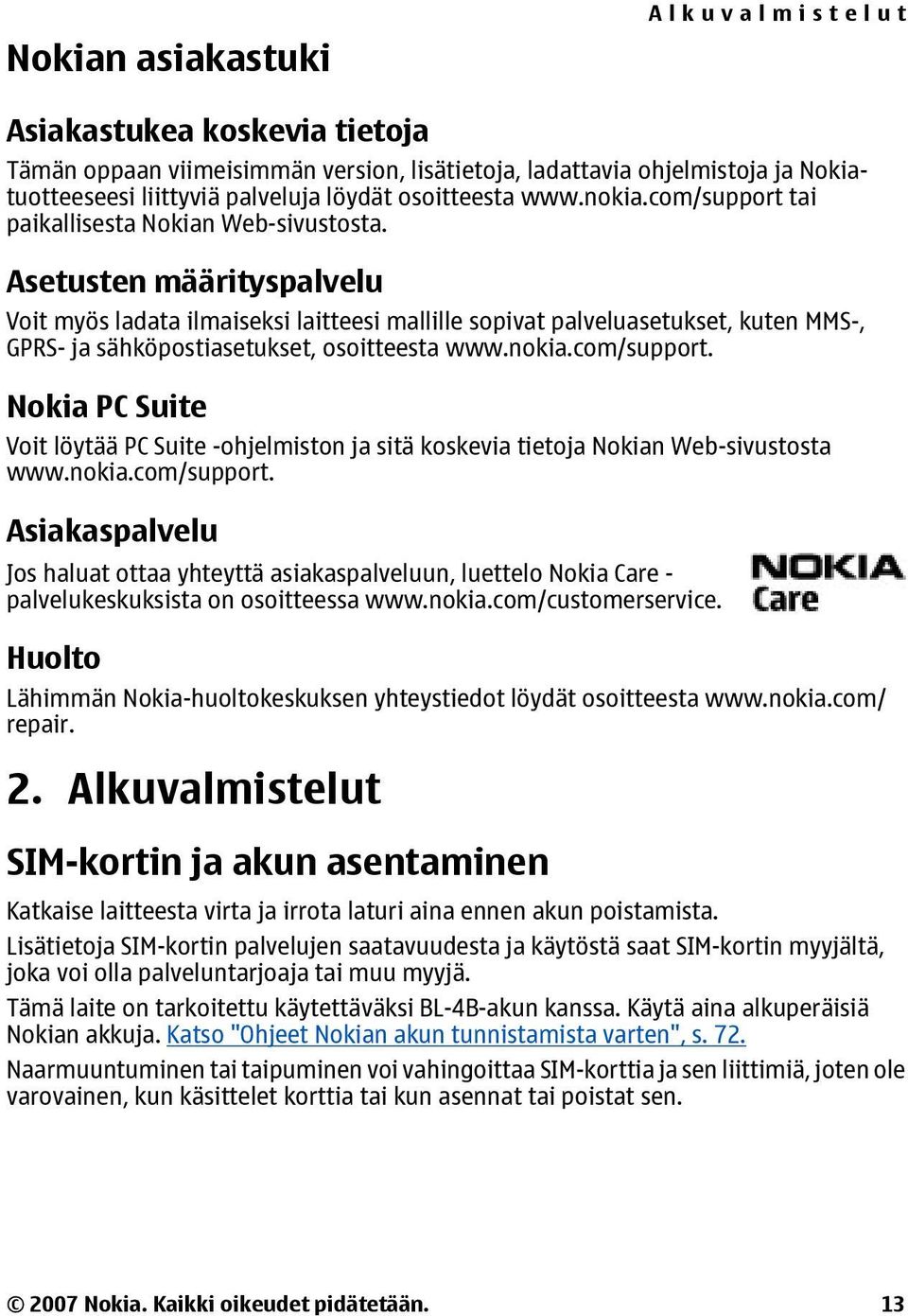 Asetusten määrityspalvelu Voit myös ladata ilmaiseksi laitteesi mallille sopivat palveluasetukset, kuten MMS-, GPRS- ja sähköpostiasetukset, osoitteesta www.nokia.com/support.